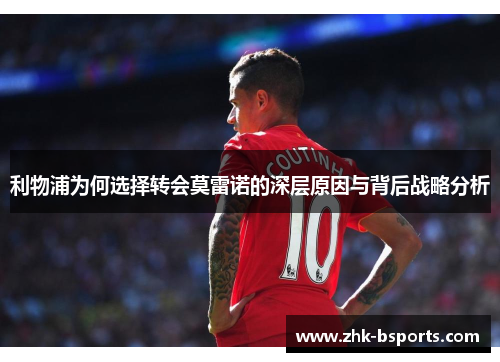 利物浦为何选择转会莫雷诺的深层原因与背后战略分析