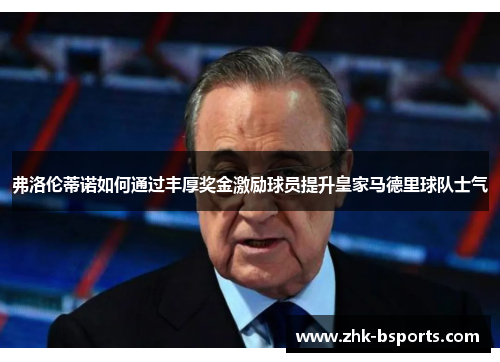 弗洛伦蒂诺如何通过丰厚奖金激励球员提升皇家马德里球队士气