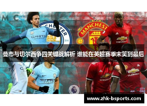 曼市与切尔西争四关键战解析 谁能在英超赛季末笑到最后
