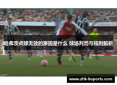 哈弗茨点球无效的原因是什么 球场判罚与规则解析