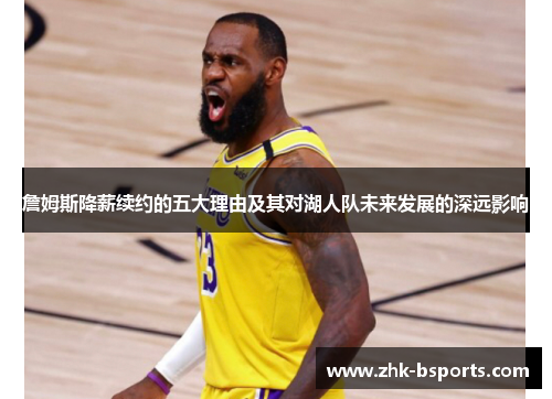 詹姆斯降薪续约的五大理由及其对湖人队未来发展的深远影响