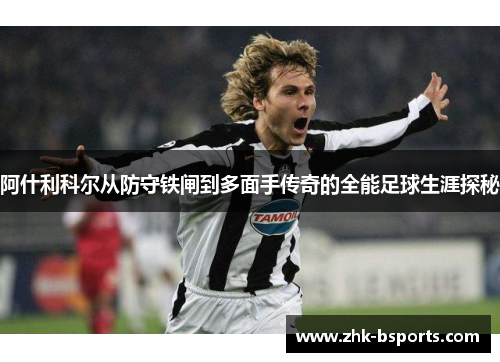 阿什利科尔从防守铁闸到多面手传奇的全能足球生涯探秘