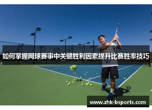 如何掌握网球赛事中关键胜利因素提升比赛胜率技巧